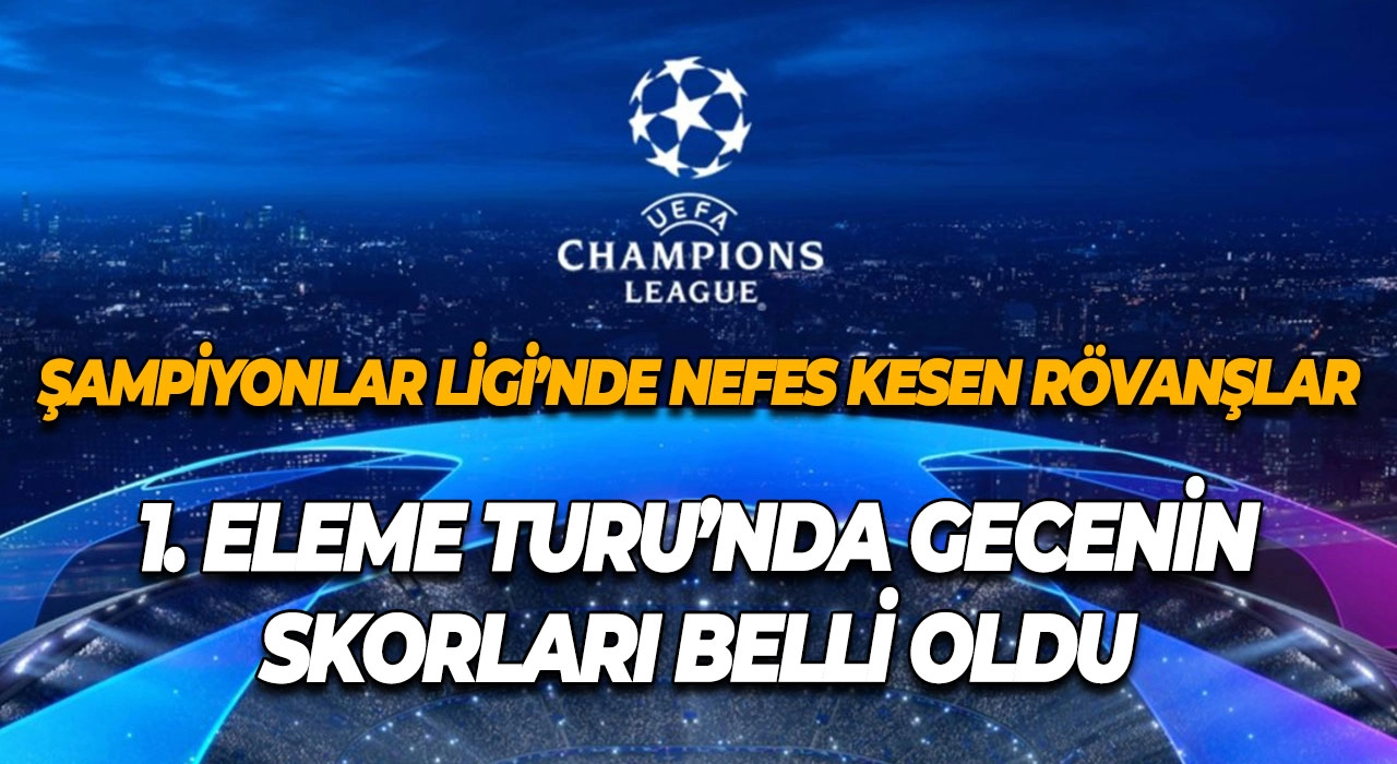 Şampiyonlar Ligi’nde nefes kesen rövanşlar 1. Eleme Turu’nda gecenin skorları belli oldu