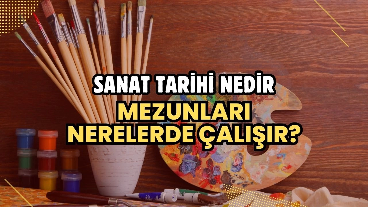 Sanat Tarihi Nedir, Mezunları Nerelerde Çalışır? Kariyer Olanakları ve Sık Sorulanlar