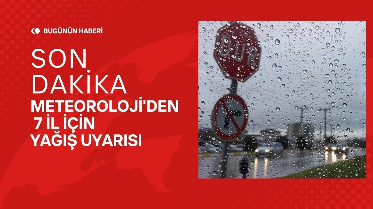 Son Dakika Meteoroloji'den 7 İl İçin Yağış Uyarısı