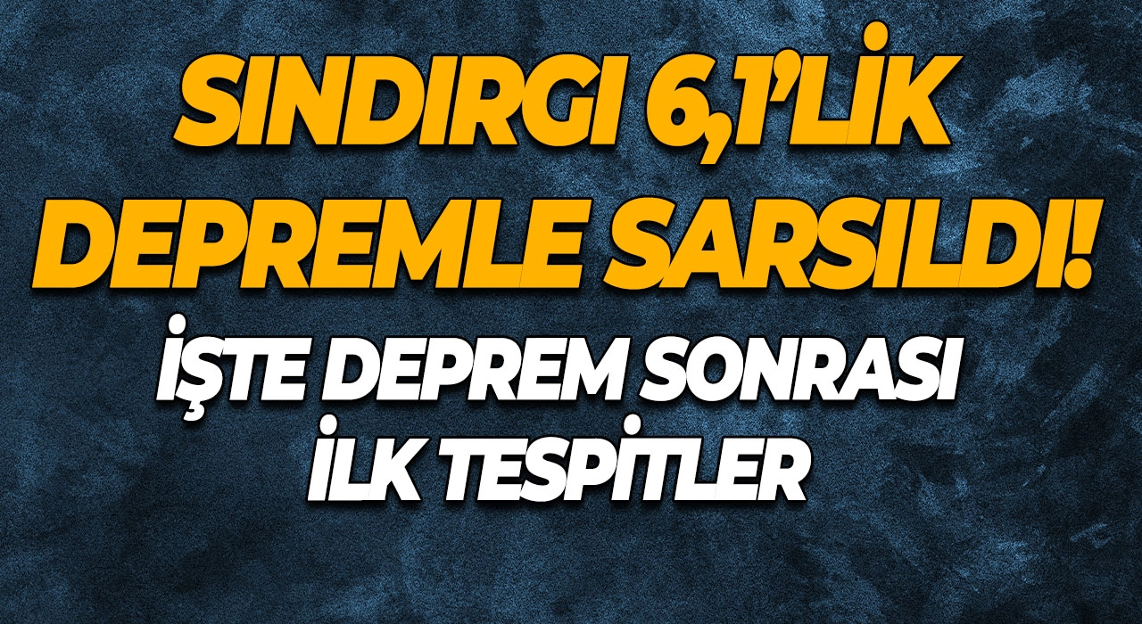 Sındırgı 6,1’lik Depremle Sarsıldı! İşte Deprem Sonrası İlk Tespitler