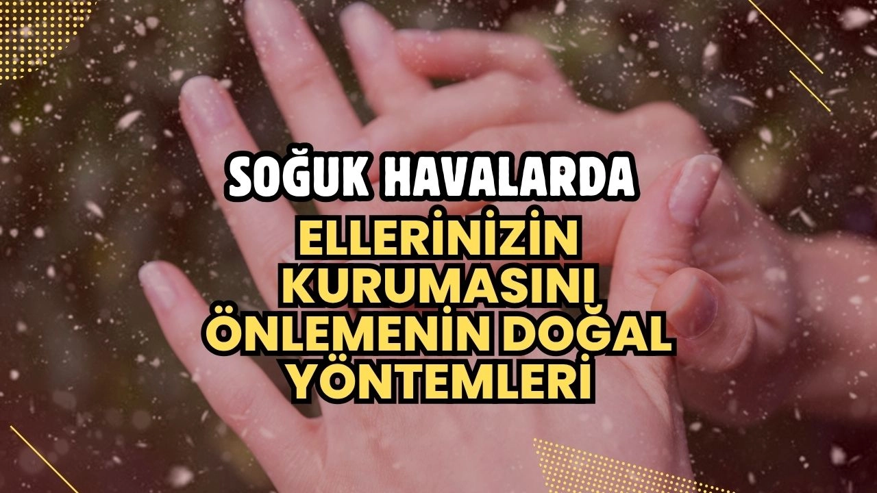 Soğuk Havalarda Ellerinizin Kurumasını Önlemenin Doğal Yöntemleri