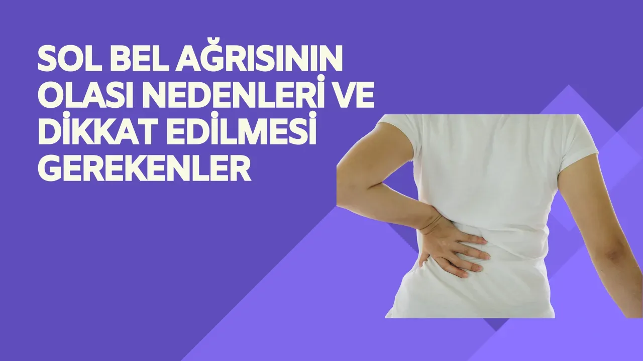Sol Bel Ağrısının Olası Nedenleri ve Dikkat Edilmesi Gerekenler