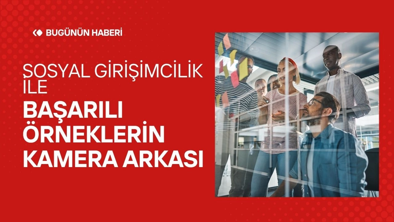 Sosyal Girişimcilik! Başarılı Örneklerin Kamera Arkası