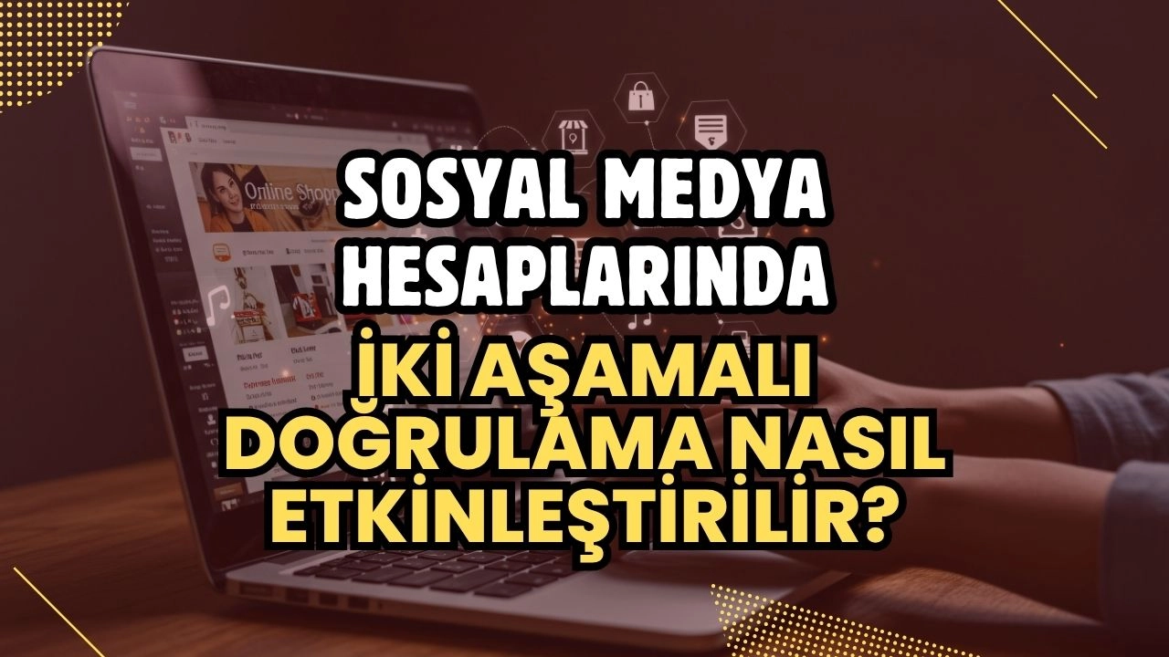 Sosyal Medya Hesaplarında İki Aşamalı Doğrulama Nasıl Etkinleştirilir?