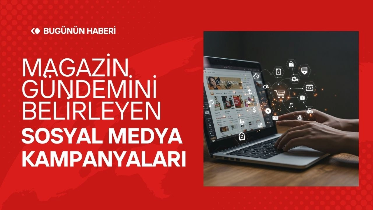 Magazin Gündemini Belirleyen Sosyal Medya Kampanyaları