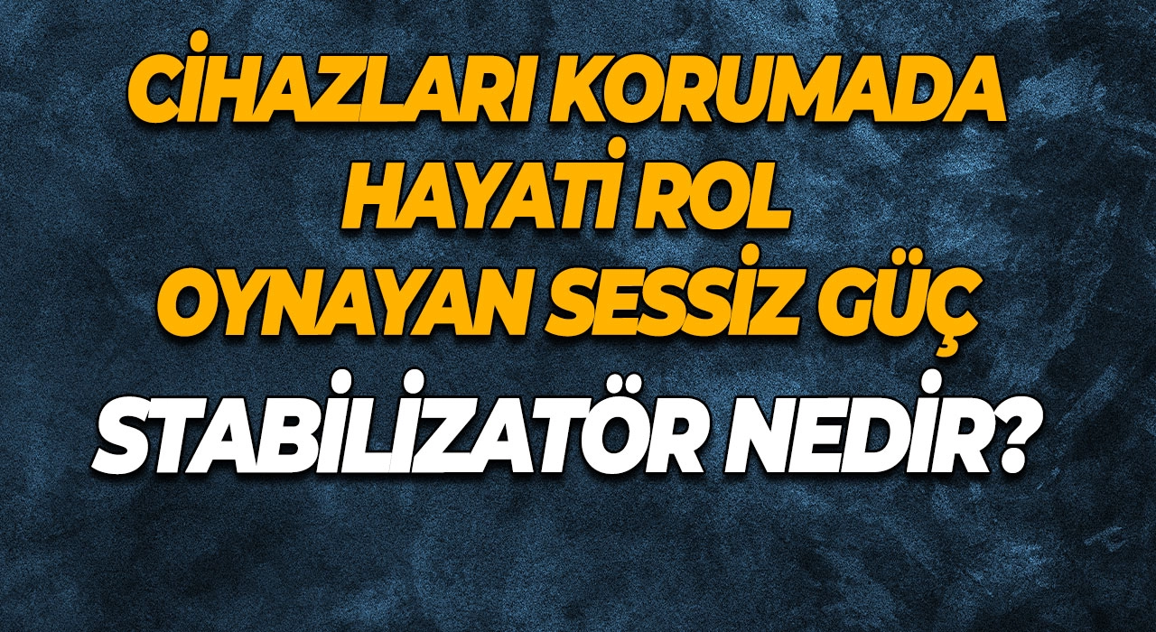 Stabilizatör Nedir? Cihazları Korumada Hayati Rol Oynayan Sessiz Güç