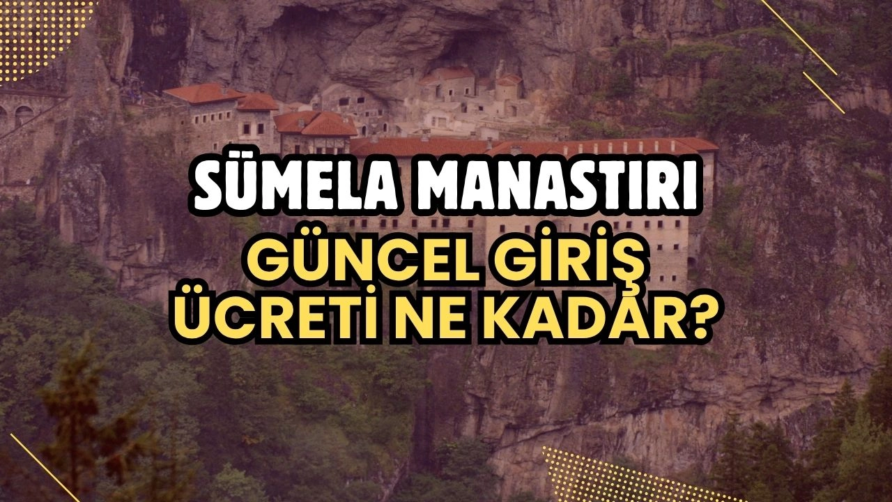 Sümela Manastırı Giriş Ücreti 2025! Güncel Fiyatlar, MüzeKart Geçerliliği ve Ulaşım Bilgileri
