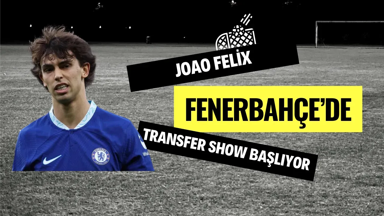 Süper Lig'de Transfer Bombası Fenerbahçe'den Joao Felix Hamlesi!