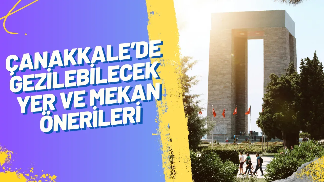 Tarihin ve Doğanın Buluştuğu Şehir: Çanakkale'de Bayramda Gezilecek 10 Yer