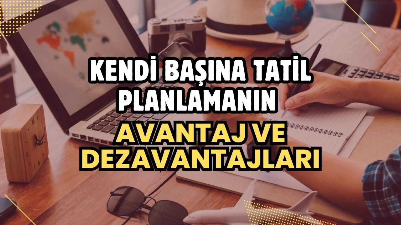 Kendi Başına Tatil Planlamanın Avantaj ve Dezavantajları