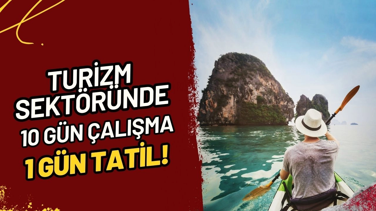 Turizm Sektöründe Yeni Tatil Düzenlemesi! Artık 10 Gün Çalışma, 1 Gün Tatil!