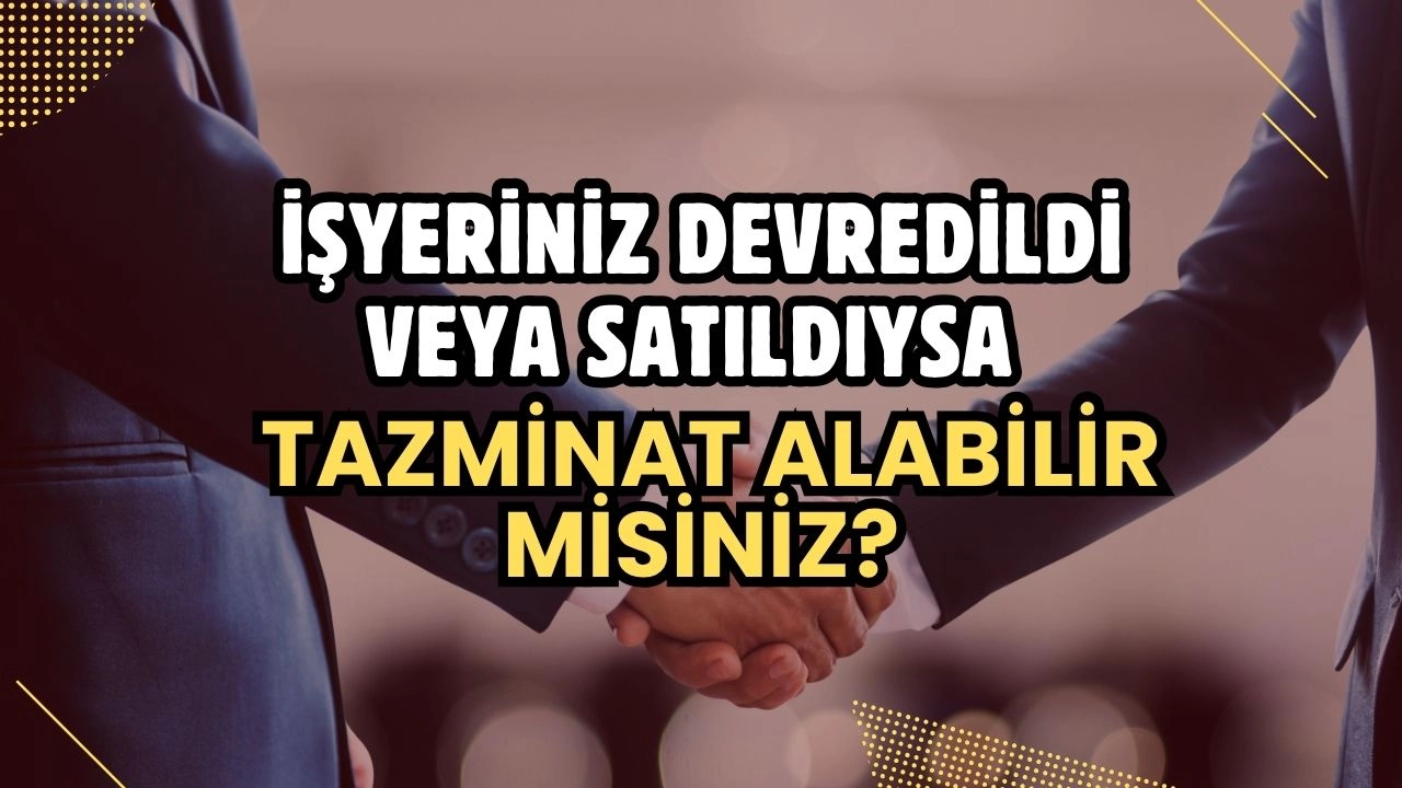 İşyeriniz Devredildi Veya Satıldıysa Tazminat Alabilir Misiniz? İşte Tüm Haklarınız!
