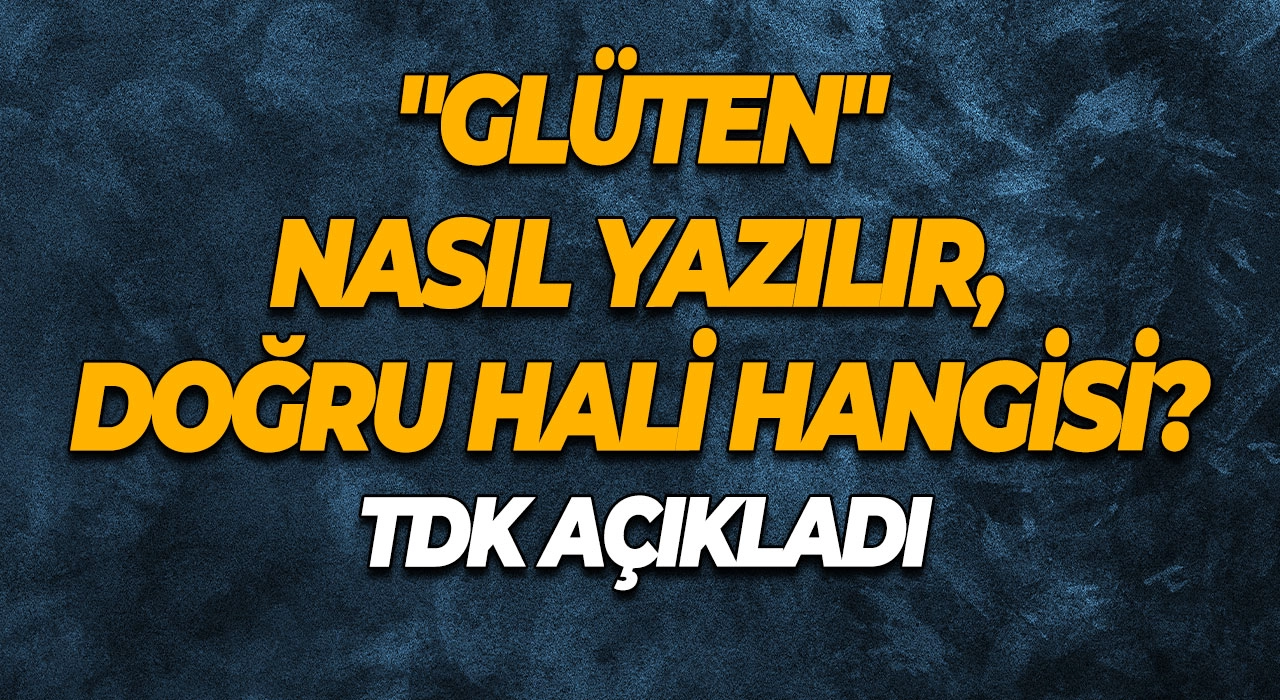 TDK Açıkladı "Glüten" Nasıl Yazılır, Doğru Hali Hangisi?