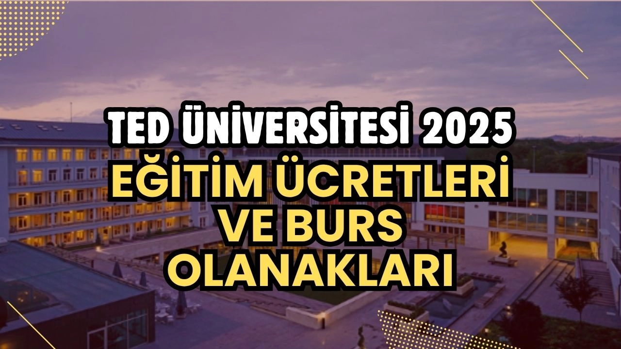 TED Üniversitesi 2025 Eğitim Ücretleri ve Burs Olanakları Açıklandı!