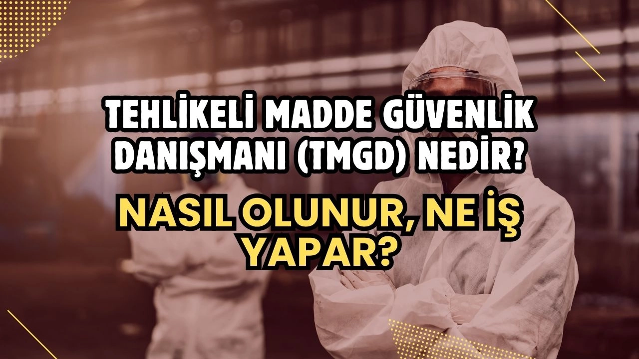 Tehlikeli Madde Güvenlik Danışmanı (TMGD) Nedir? Nasıl Olunur, Ne İş Yapar?
