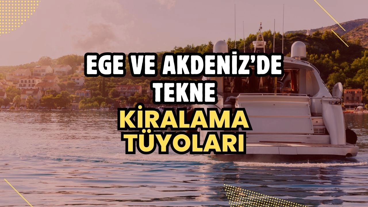 Ege ve Akdeniz’de Tekne Kiralama Tüyoları