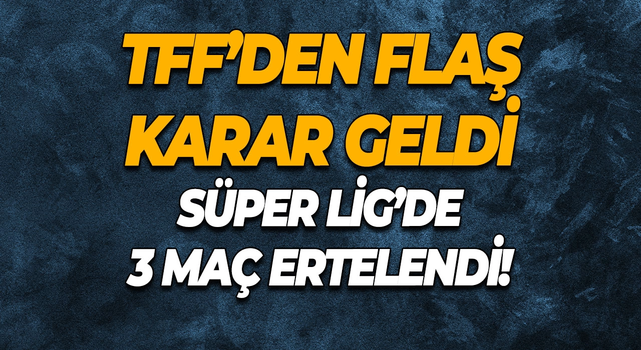 TFF’den Flaş Karar Geldi Süper Lig’de 3 Maç Ertelendi!
