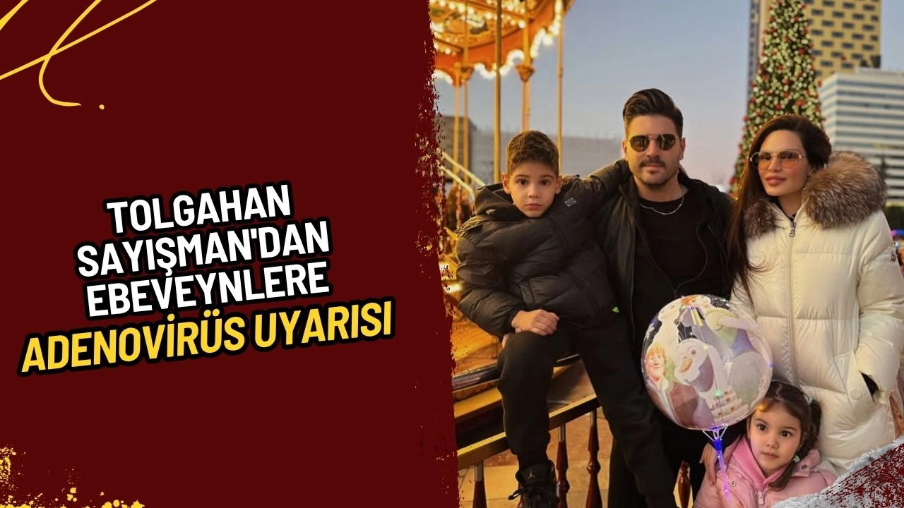 Tolgahan Sayışman'dan Ebeveynlere Adenovirüs Uyarısı "Çocuklarınıza Dikkat Edin!"