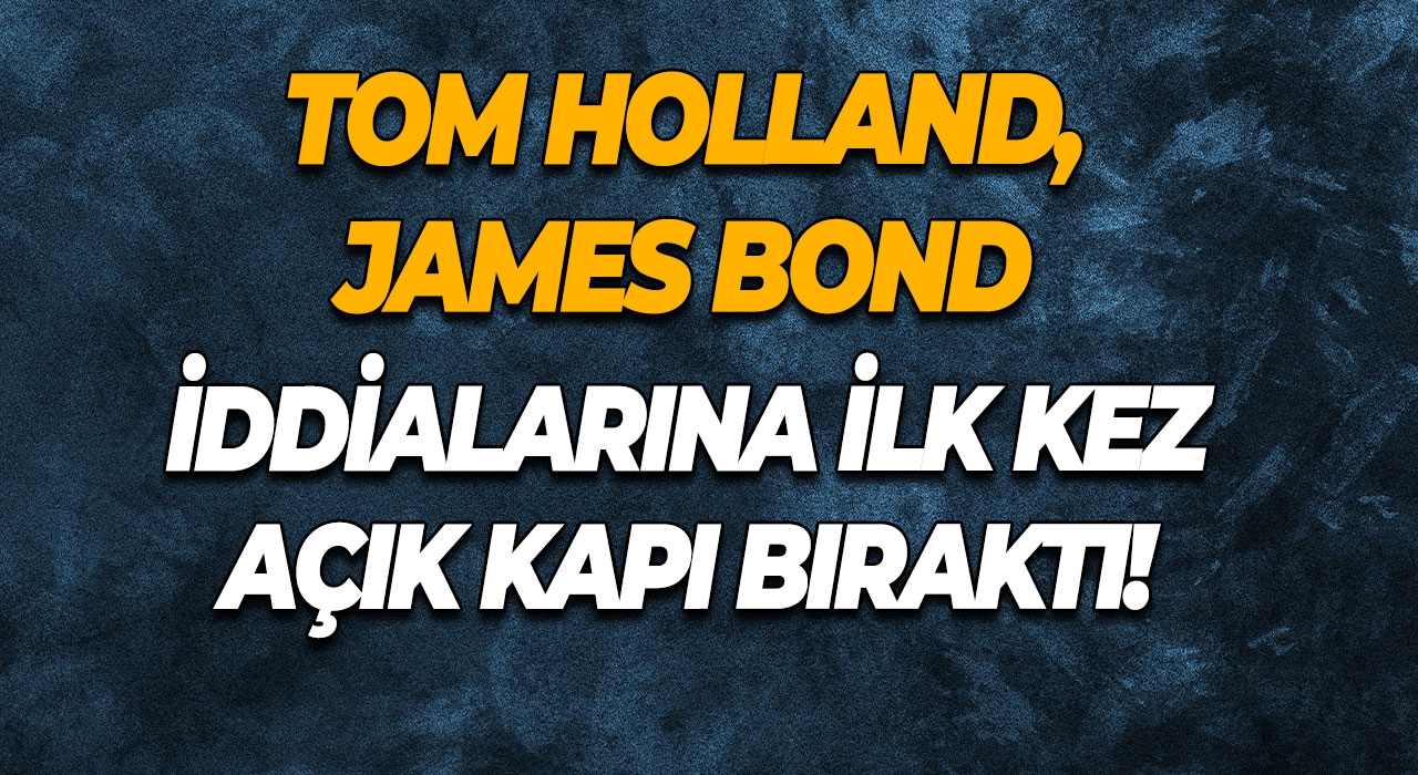 Tom Holland, James Bond iddialarına ilk kez açık kapı bıraktı!