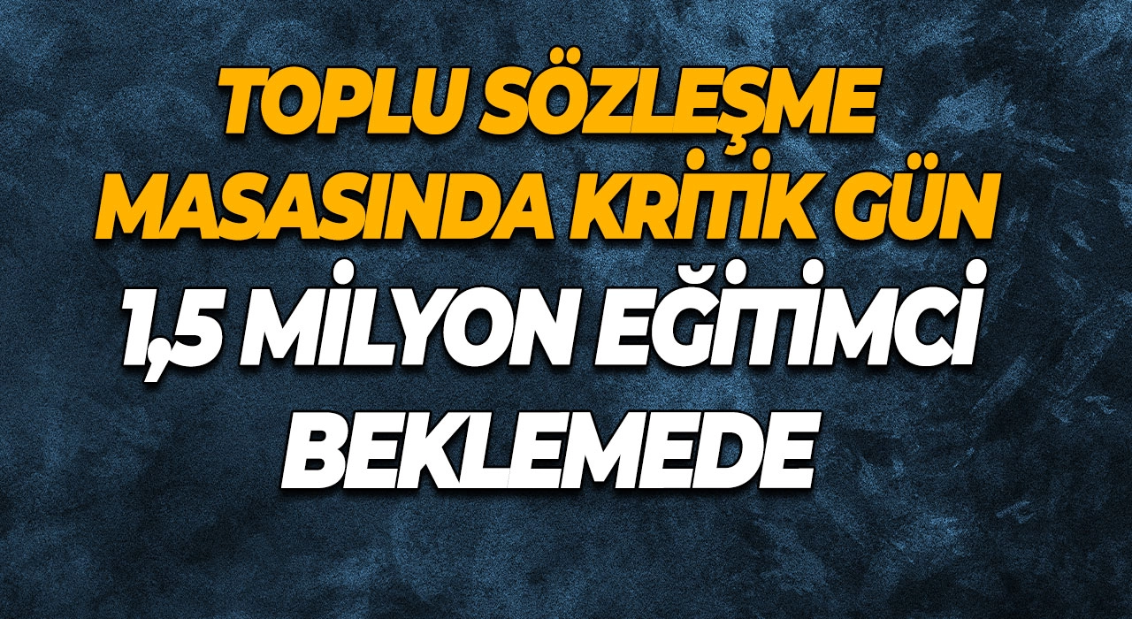 Toplu Sözleşme Masasında Kritik Gün 1,5 Milyon Eğitimci Beklemede