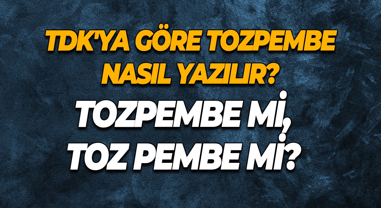 Tozpembe mi, Toz Pembe mi? TDK'ya Göre Tozpembe Nasıl Yazılır?