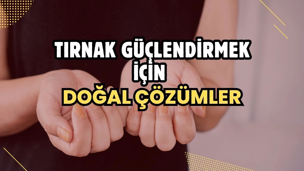 Tırnak Güçlendirmek İçin Doğal Çözümler