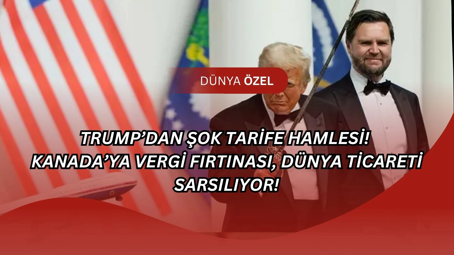 Trump’dan Şok Tarife Hamlesi! Kanada’ya Vergi Fırtınası, Dünya Ticareti Sarsılıyor!