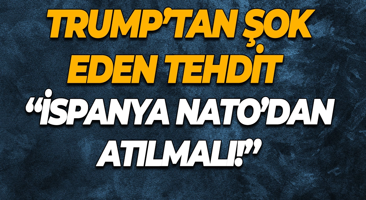 Trump’tan Şok Eden Tehdit “İspanya NATO’dan Atılmalı!”