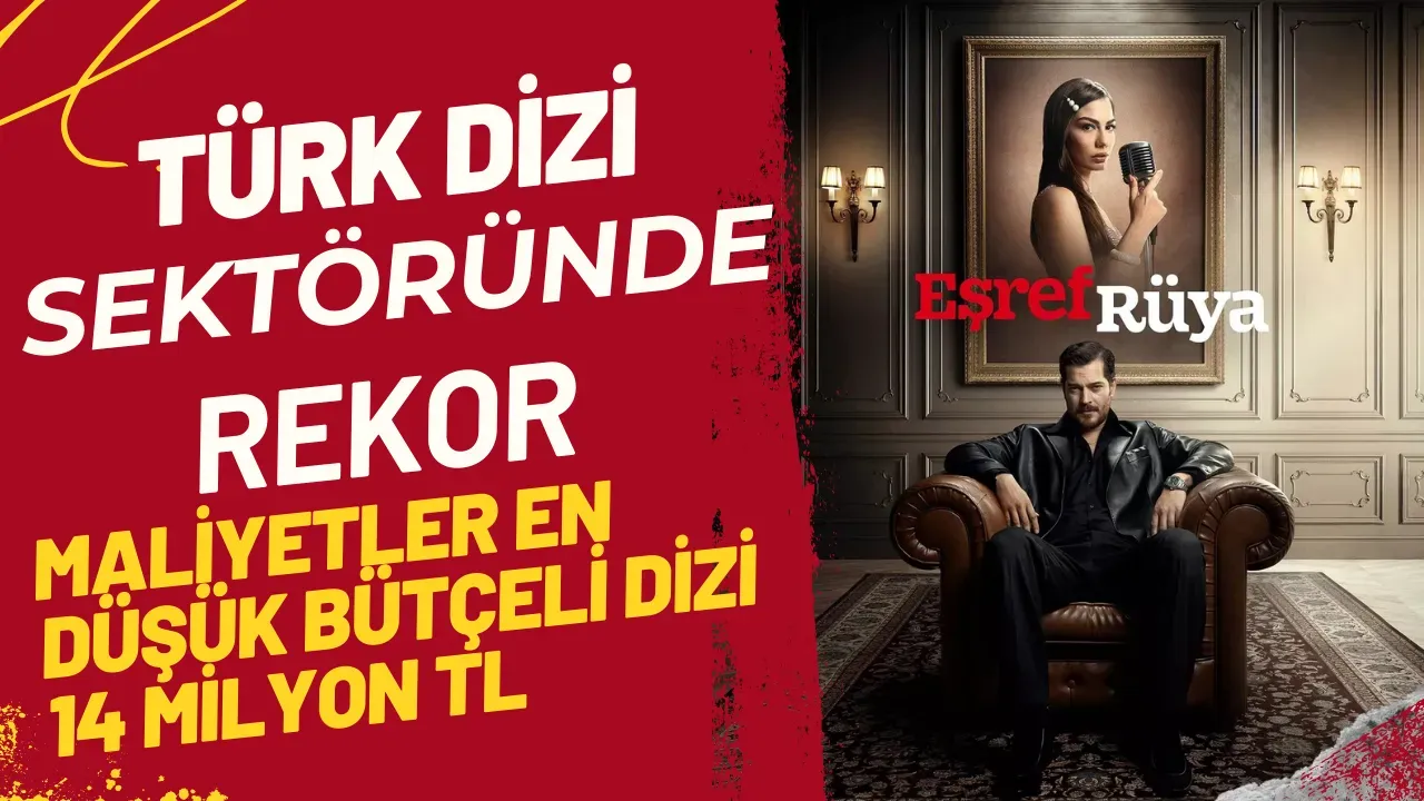 Türk Dizi Sektöründe Rekor Maliyetler En Düşük Bütçeli Dizi 14 Milyon TL, Çağatay Ulusoy'lu Eşref Rüya 23 Milyon TL ile Zirvede!