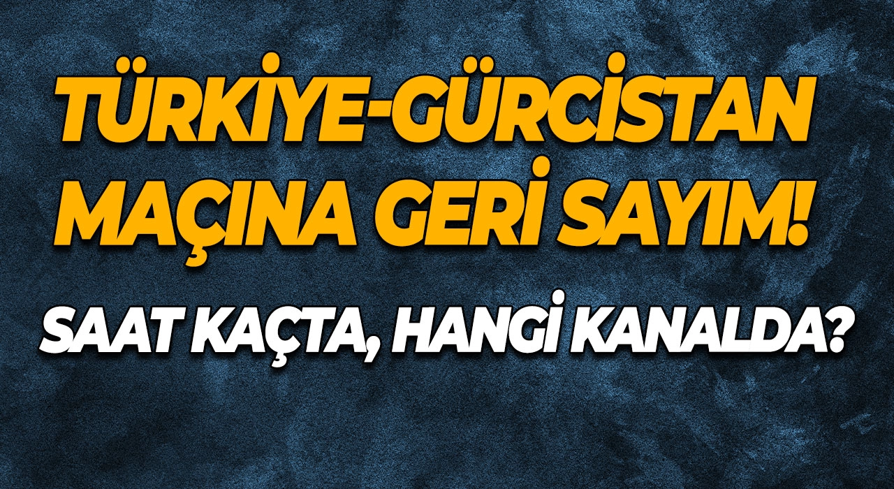 Türkiye-Gürcistan maçına geri sayım! Saat kaçta, hangi kanalda?