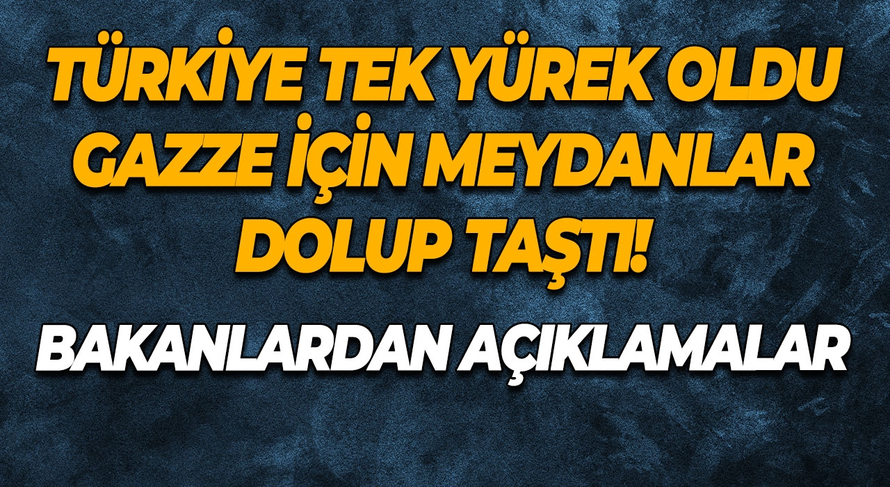 Türkiye Tek Yürek Oldu Gazze İçin Meydanlar Dolup Taştı! Bakanlardan Açıklamalar