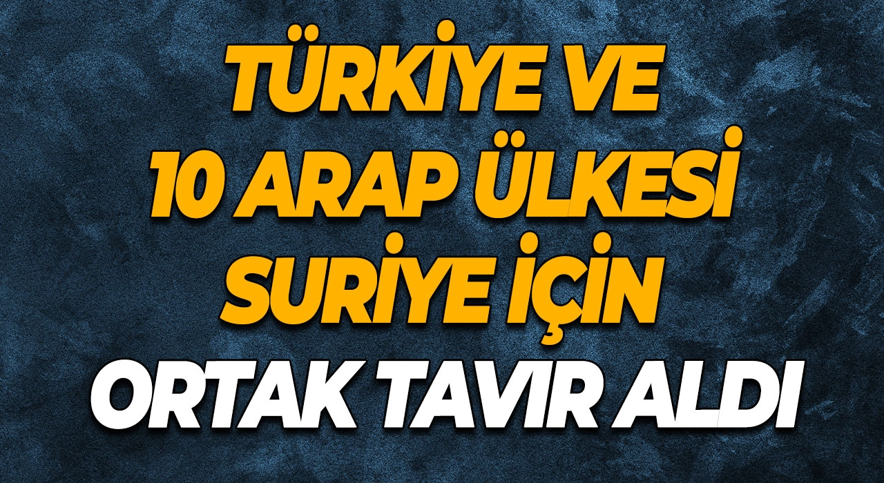 Türkiye ve 10 Arap Ülkesi Suriye için ortak tavır aldı