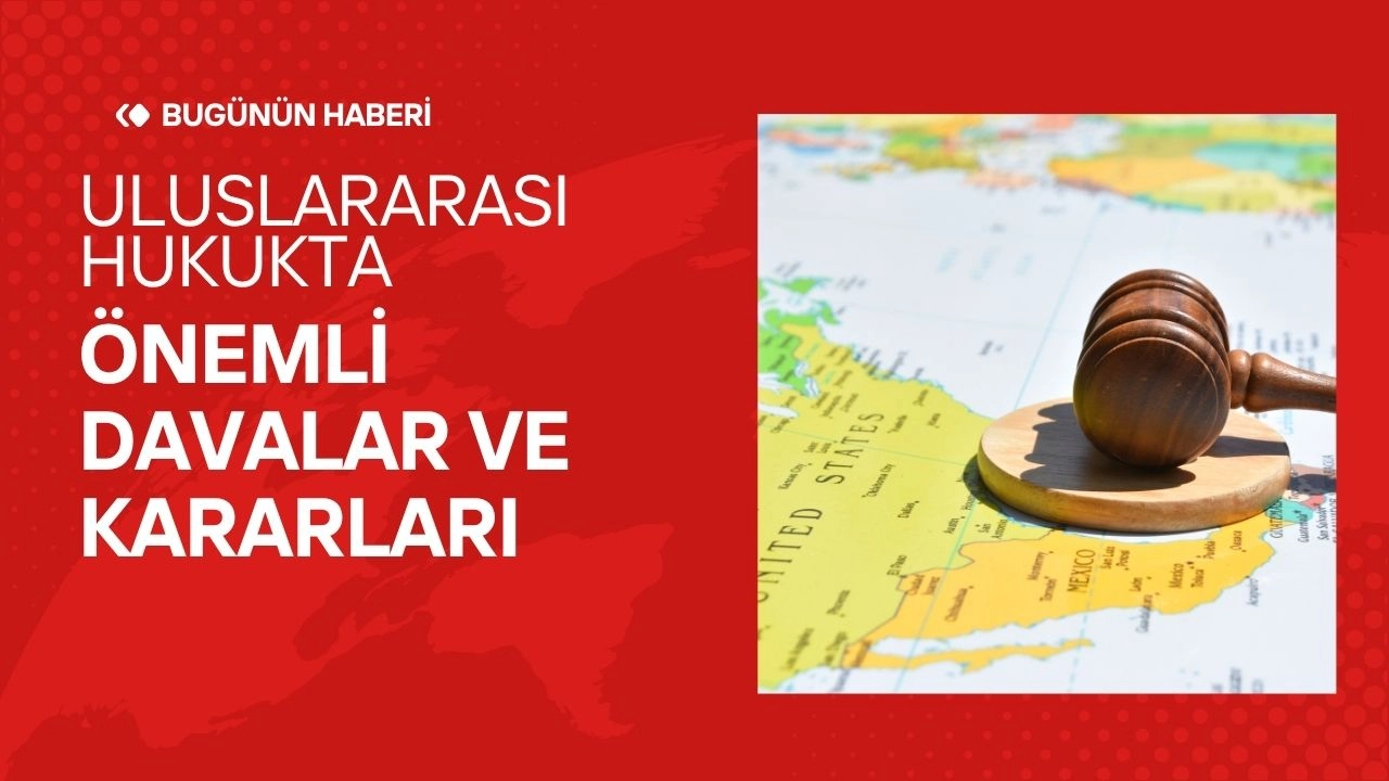 Uluslararası Hukukta Önemli Davalar ve Kararları
