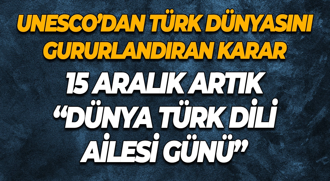 UNESCO’dan Türk Dünyasını Gururlandıran Karar 15 Aralık Artık “Dünya Türk Dili Ailesi Günü”