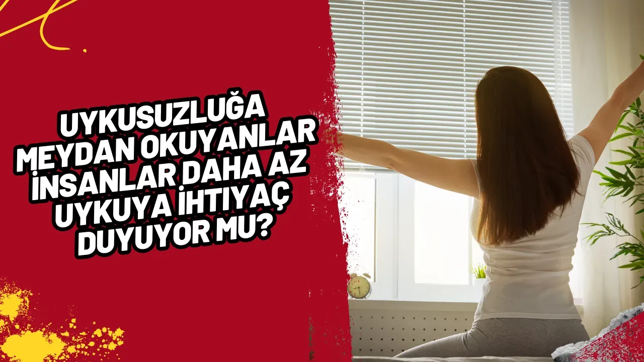 Uykusuzluğa Meydan Okuyanlar İnsanlar Daha Az Uykuya İhtiyaç Duyuyor mu?