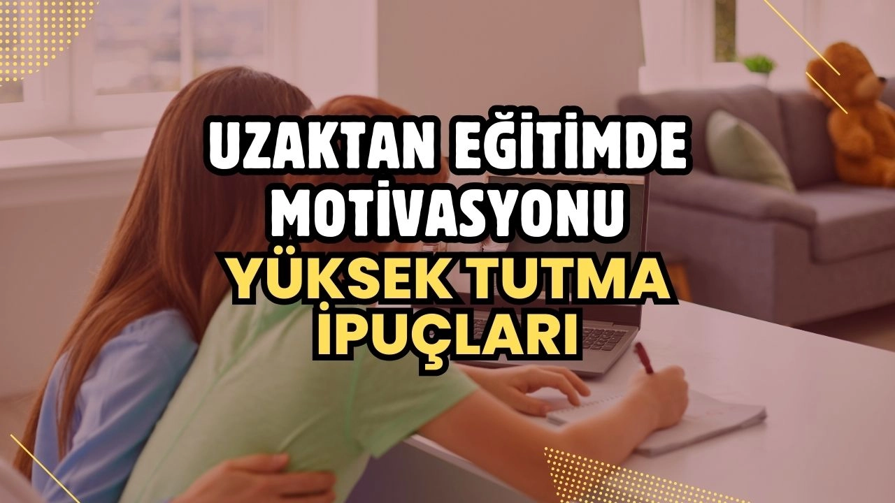 Uzaktan Eğitimde Motivasyonu Yüksek Tutma İpuçları