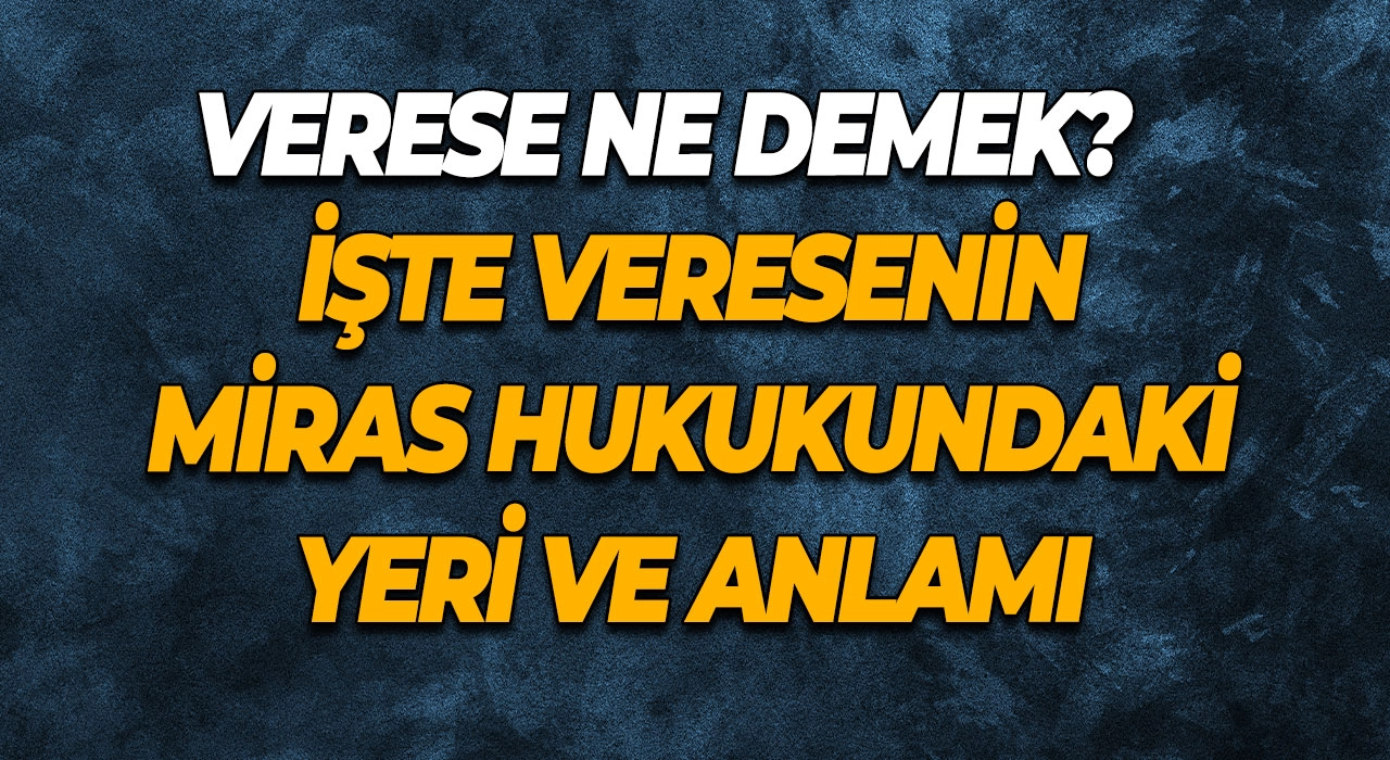 Verese Ne Demek? İşte Veresenin Miras Hukukundaki Yeri ve Anlamı