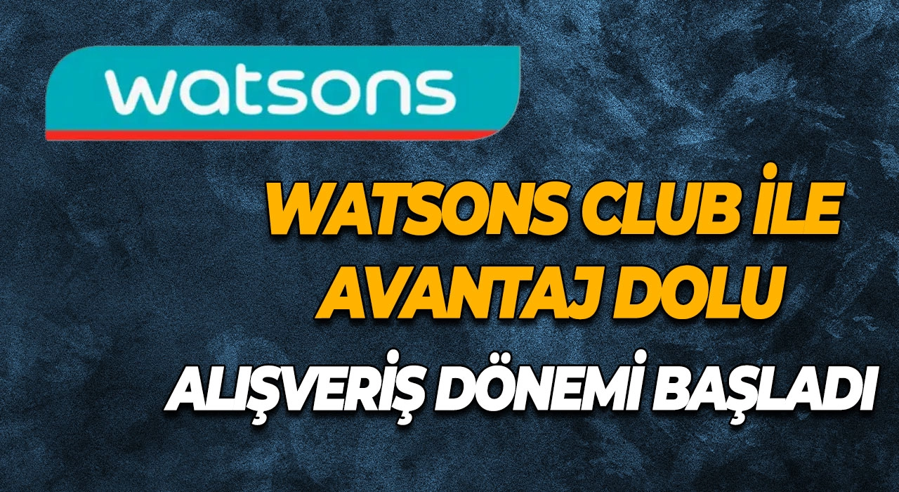 Watsons Club ile Avantaj Dolu Alışveriş Dönemi Başladı
