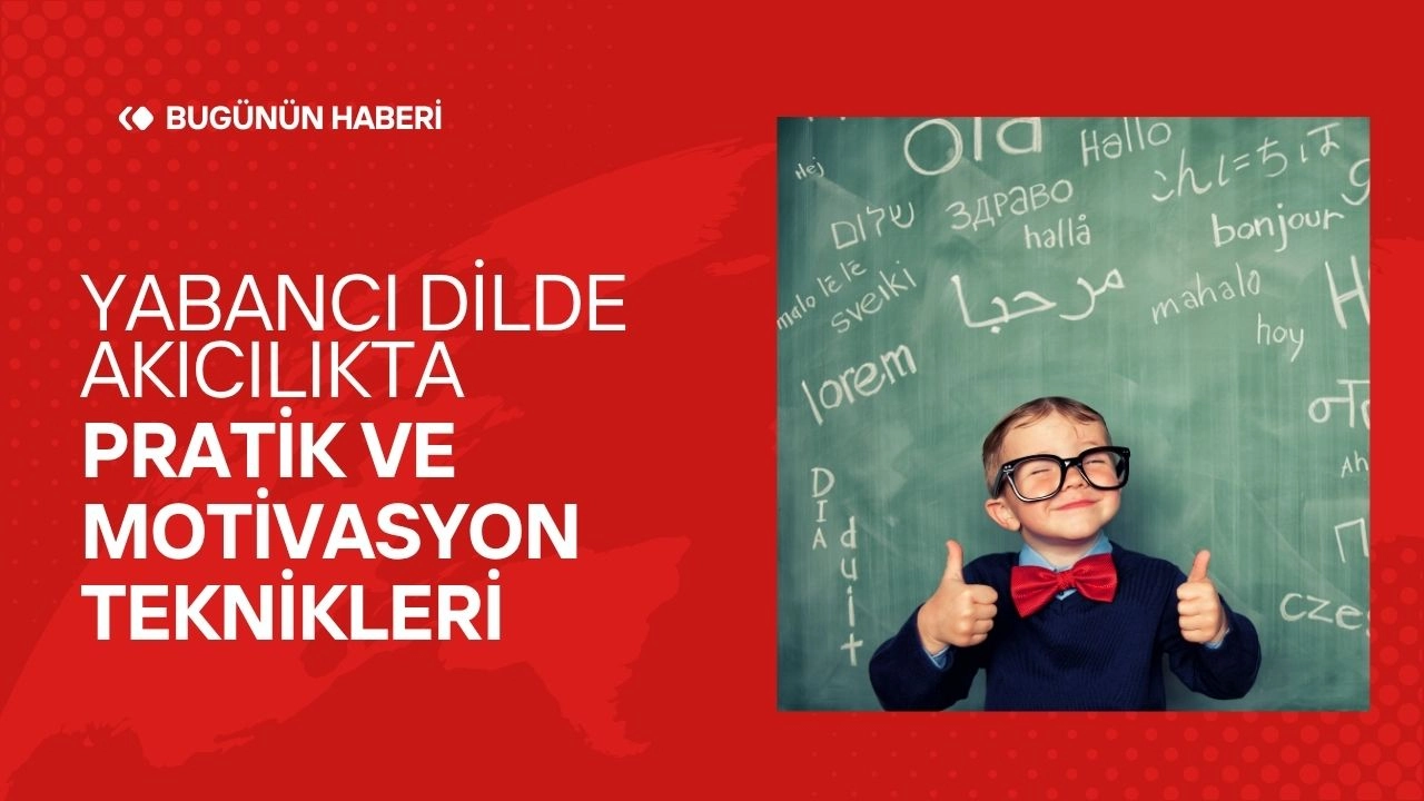 Yabancı Dilde Akıcılıkta Pratik ve Motivasyon Teknikleri