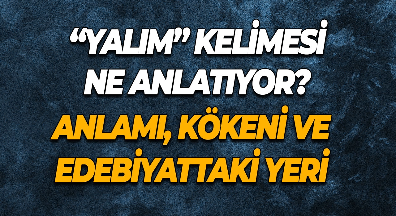 “Yalım” Kelimesi Ne Anlatıyor? Anlamı, Kökeni ve Edebiyattaki Yeri