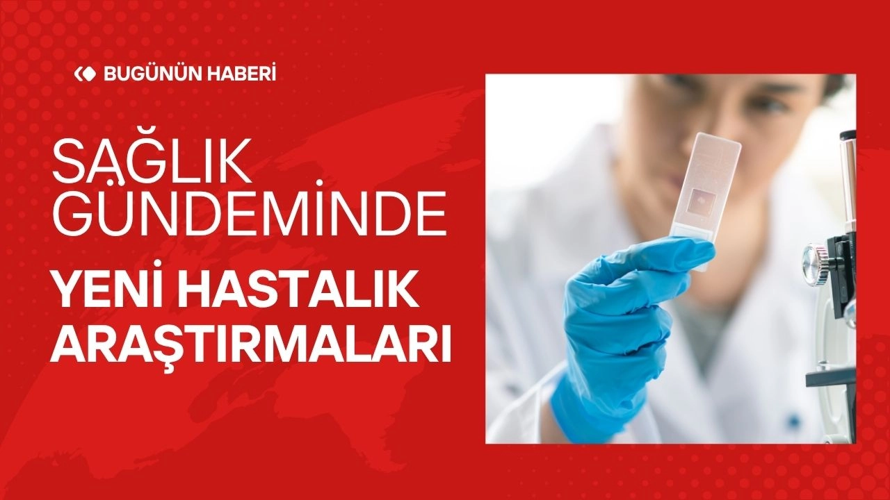 Sağlık Gündeminde Yeni Hastalık Araştırmaları 