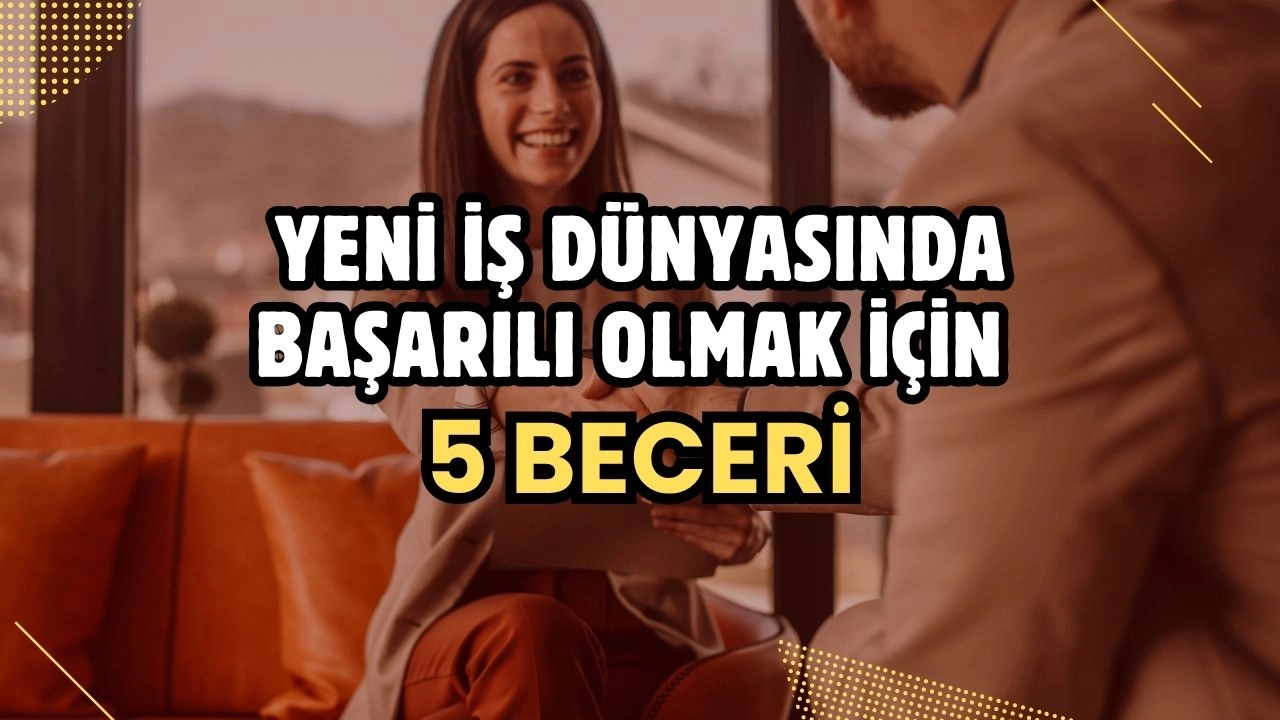 Yeni İş Dünyasında Başarı İçin Kritik 5 Beceri! Geleceğin Yetkinlikleri Neler?