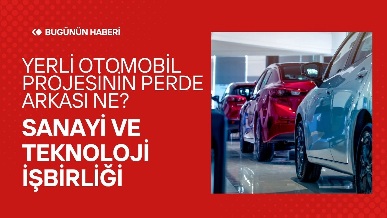 Yerli Otomobil Projesinin Perde Arkası! Sanayi ve Teknoloji İşbirliği 