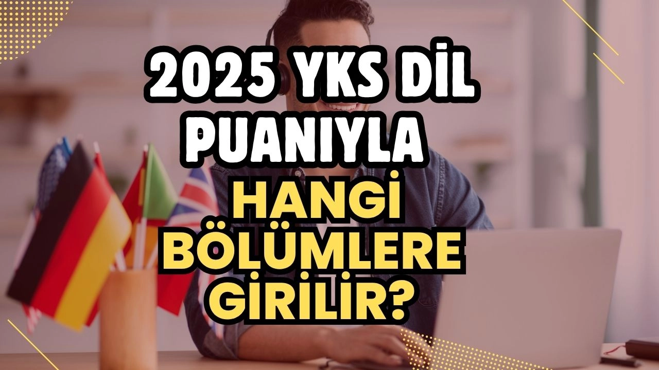2025 YKS DİL Puanıyla Hangi Bölümlere Girilir? Dil Mezunlarının Yapabileceği Meslekler ve Tüm Detaylar!