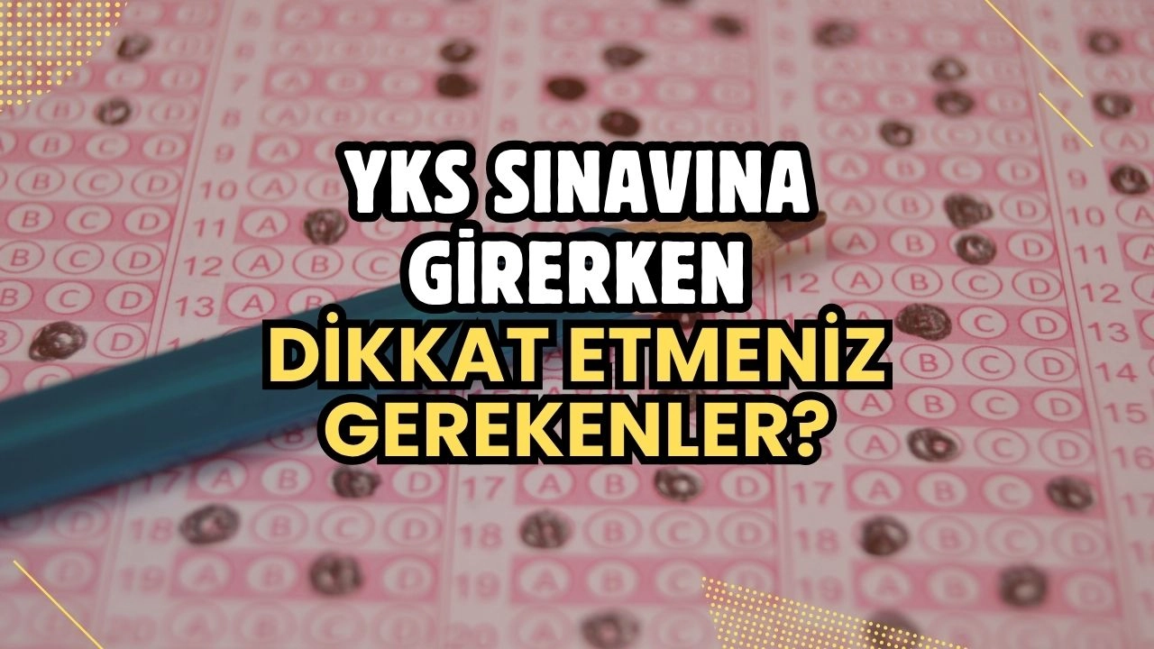 2026 YKS Sınavına Giderken Nelere Dikkat Edilmeli? İşte Bilmeniz Gereken Her Şey