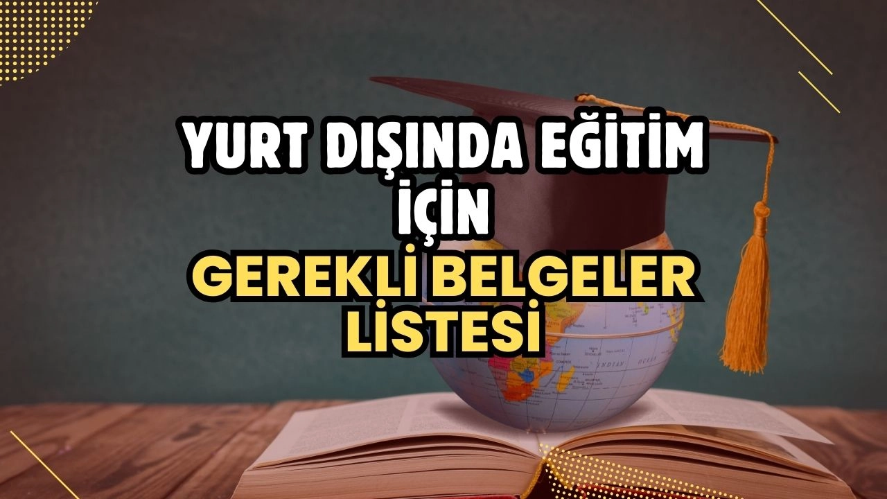 Yurt Dışında Eğitim İçin Gerekli Belgeler Listesi