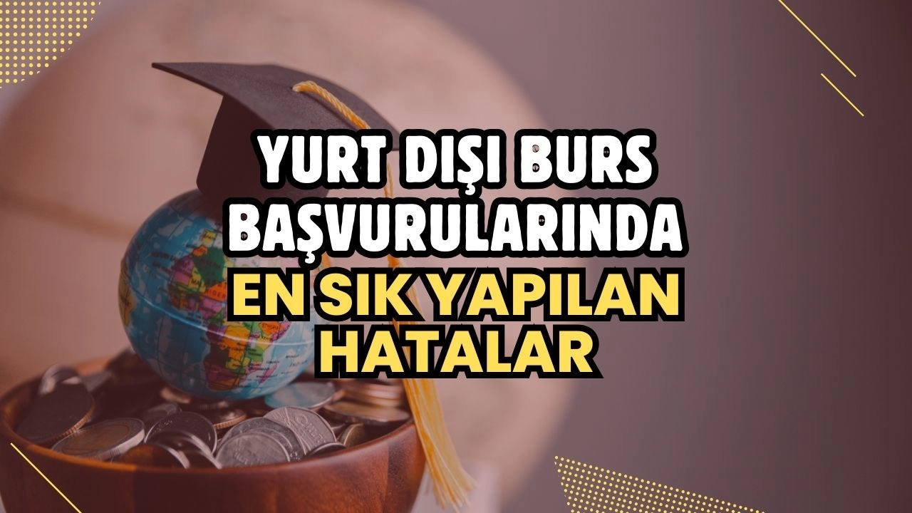 Yurt Dışı Burs Başvurularında En Sık Yapılan Hatalar