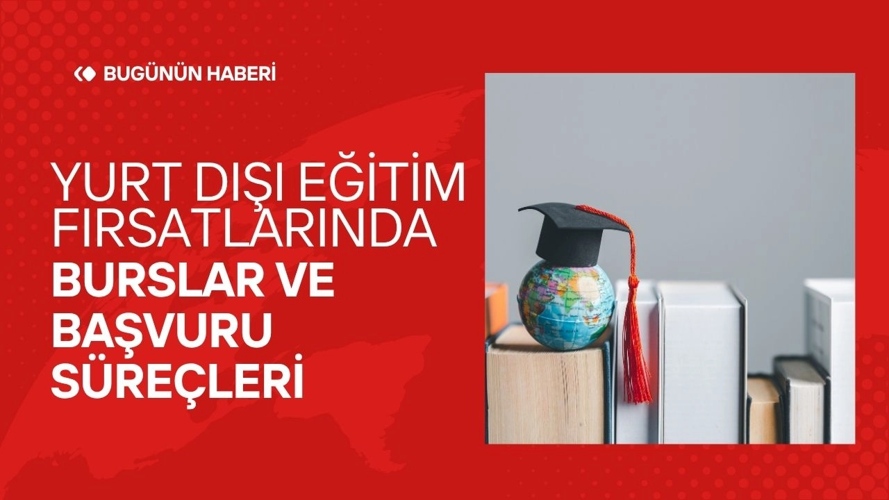 Yurt Dışı Eğitim Fırsatlarında Burslar ve Başvuru Süreçleri