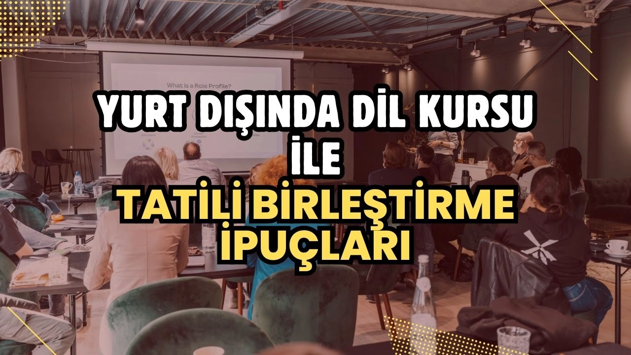 Yurt Dışında Dil Kursu ile Tatili Birleştirme İpuçları