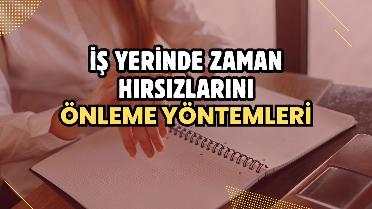 İş Yerinde Zaman Hırsızlarını Önleme Yöntemleri